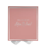 Will You Be My Matron of Honor? Proposal Box Pink w/ White Bow -  Border