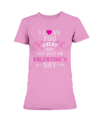 I Love You Every Day Not Just Valentines Day Ultra Ladies T-Shirt