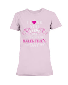 I Love You Every Day Not Just Valentines Day Ladies Missy T-Shirt