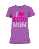 I Love You Mom Ladies Missy T-Shirt