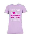 Take Away Love And Our Earth Is A Tomb Ladies Missy T-Shirt