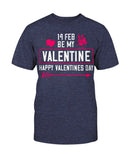 Be my Valentine Feb 14th Unisex Tee