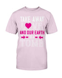 Take Away Love And Our Earth Is A Tomb Unisex Tee