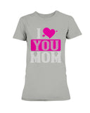 I Love You Mom Ladies Missy T-Shirt