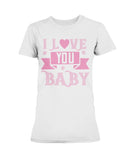 I love you Baby Ladies Missy T-Shirt