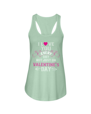 I Love You Every Day Not Just Valentines Day Ladies Racerback Tank