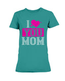 I Love You Mom Ladies Missy T-Shirt