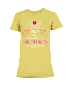 I Love You Every Day Not Just Valentines Day Ultra Ladies T-Shirt