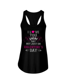 I Love You Every Day Not Just Valentines Day Ladies Racerback Tank