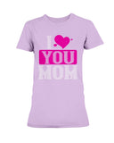 I Love You Mom Ladies Missy T-Shirt