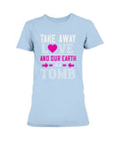 Take Away Love And Our Earth Is A Tomb Ladies Missy T-Shirt