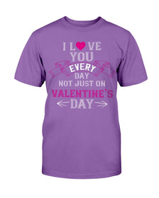 I Love You Every Day Not Just Valentines Day Unisex Tee