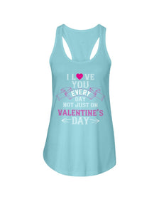 I Love You Every Day Not Just Valentines Day Ladies Racerback Tank