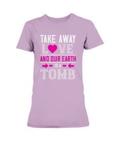 Take Away Love And Our Earth Is A Tomb Ultra Ladies T-Shirt