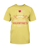 I Love You Every Day Not Just Valentines Day Unisex Tee