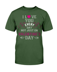 I Love You Every Day Not Just Valentines Day Unisex Tee