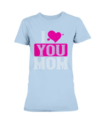 I Love You Mom Ladies Missy T-Shirt