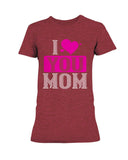 I Love You Mom Ladies Missy T-Shirt