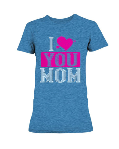 I Love You Mom Ladies Missy T-Shirt