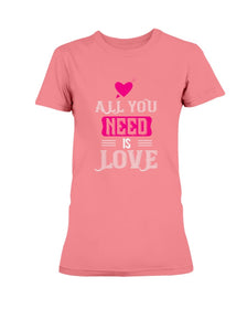 All You Need is Love Ladies Missy T-Shirt
